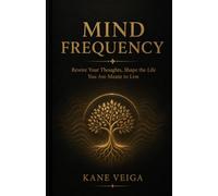 MIND FREQUENCY: Rewire Your Thoughts, Transform Your Habits, and Shape the Life You Are Meant to Live