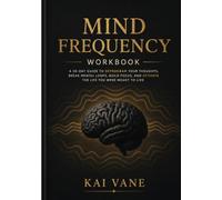 Mind Frequency Workbook: A 30-Day Guide to Reprogram Your Thoughts, Break Mental Loops, Build Focus, and Activate the Life You Were Meant to Live (The Mind Frequency Series)