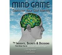Mind Game Discover Your Golf Identity: The Insights, Secrets & Decisions That Allow You to Become a Better Player