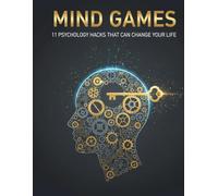 Mind Games: 11 Psychological Hacks That Can Change Your Life: Simple Tricks to Understand People, Influence Situations, and Boost Your Confidence