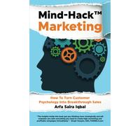 Mind-Hack Marketing: How to Turn Customer Psychology into Breakthrough Sales
