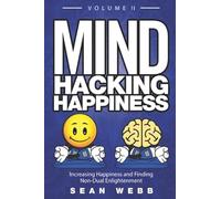 Mind Hacking Happiness Volume II: Increasing Happiness and Finding Non-Dual Enlightenment (Mind Hacking Happiness Series)