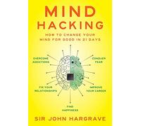 Mind Hacking: How to Change Your Mind for Good in 21 Days
