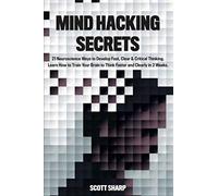 Mind Hacking Secrets: 21 Neuroscience Ways to Develop Fast, Clear & Critical Thinking. Learn How to Train Your Brain to Think Faster and Clearly in 2 Weeks.