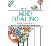 Mind Healing Anti-Stress Art Therapy Colouring Book: Positive Patterns: Experience relaxation and stimulation through colouring