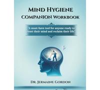 Mind Hygiene Companion Workbook: A Practical Guide to Clearing Mental Clutter, Building Daily Habits, and Transforming Your Mind