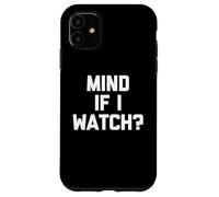 Mind If I Watch? - Funny Saying Sarcastic Cute Cool Novelty Case for iPhone 11