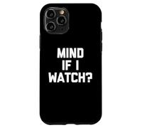 Mind If I Watch? - Funny Saying Sarcastic Cute Cool Novelty Case for iPhone 11 Pro