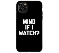 Mind If I Watch? - Funny Saying Sarcastic Cute Cool Novelty Case for iPhone 11 Pro Max