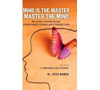 Mind Is The Master, Master The Mind: My Journey of Healing Through Hypnotherapy, Counselling & Thought Yoga