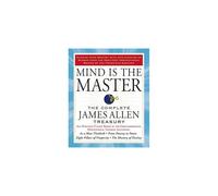 Mind is the Master: The Complete James Allen Treasury