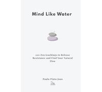 Mind Like Water: 100 Zen teachings to Release Resistance and Find Your Natural Flow (The Essential Peace Collection)