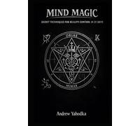 MIND MAGIC: SECRET TECHNIQUES FOR REALITY CONTROL IN 21 DAYS (THE MAGICAL SCHOOL OF POWER COMMAND: THE FORBIDDEN SYSTEM OF ABSOLUTE CONTROL)