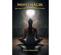 Mind Magik: The Zen of Manifestation (Manifestation Magick)