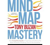 Mind Map Mastery : The Complete Guide to Learning and Using the Most Powerful Thinking Tool in the Universe