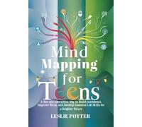 Mind Mapping for Teens: A Fun and Interactive Way to Build Confidence, Improve Focus, and Develop Essential Life Skills for a Brighter Future