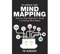 Mind Mapping: Step-by-Step Beginner?s Guide in Creating Mind Maps! (The Blokehead Success Series)