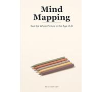 Mind Mapping: Think on Paper, See the Whole Picture, and Organize Your Mind in the Age of AI (Proven Methods)