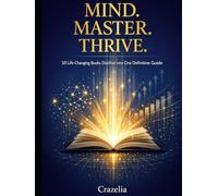 Mind. Master. Thrive.: 50 Life-Changing Books Distilled into One Definitive Guide (Self-Help Top Books)