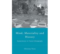 Mind, Materiality and History: Explorations in Fijian Ethnography (Material Cultures)
