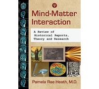 Mind-matter Interaction: Historical Reports, Research and Firsthand Accounts: A Review of Historical Reports, Theory and Research