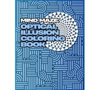 Mind Maze: Optical Illusion Coloring Book: Geometric and Abstract Op Art Designs to Relax, Focus, and Create