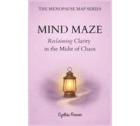MIND MAZE Reclaiming Clarity in the Midst of Chaos (The Menopause Map Series)