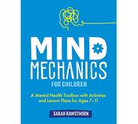 Mind Mechanics for Children: A Mental Health Toolbox with Activities and Lesson Plans for Ages 7-11 (Mind Mechanics for Mental Health)