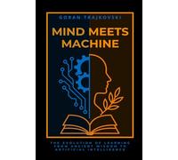 Mind Meets Machine: The Evolution of Learning from Ancient Wisdom to Artificial Intelligence (The AI Playbooks)