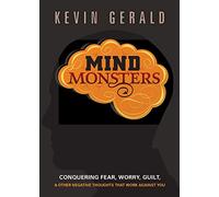 Mind Monsters: Conquering Fear, Worry, Guilt & Other Negative Thoughts That Work Against You