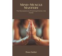 Mind-Muscle Mastery: The Neuroscience of Training Smarter, Not Harder