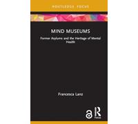 Mind Museums: Former Asylums and the Heritage of Mental Health (Museums in Focus)