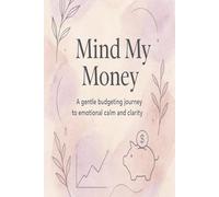 Mind My Money: A gentle budgeting journey to emotional calm and clarity