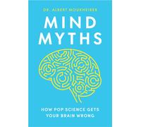 Mind Myths : How Pop Science Gets Your Brain Wrong