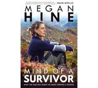 Mind of a Survivor: What the wild has taught me about survival and success