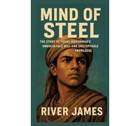 Mind of Steel: The Story of Young Mohammed 's Unbreakable Will and Unstoppable Knowledge