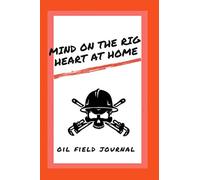 Mind on The Rig, Heart at Home.: Oil Field Journal
