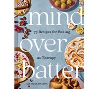Mind Over Batter: 75 Recipes for Baking as Therapy