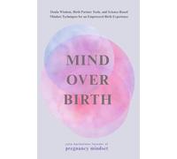 Mind over Birth: Doula Wisdom, Birth Partner Tools, and Science-Based Mindset Techniques for an Empowered Birth Experience (The Pregnancy Mindset Series)