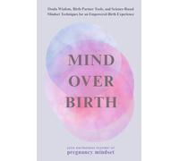 Mind over Birth: Doula Wisdom, Birth Partner Tools, and Science-Based Mindset Techniques for an Empowered Birth Experience (The Pregnancy Mindset Series)
