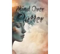 Mind Over Clutter: Declutter your mind-one thought at a time.