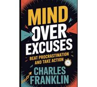 MIND OVER EXCUSES: Beat Procrastination and Take Action