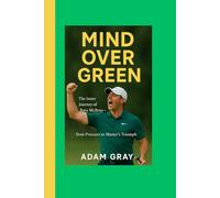 Mind Over Green: The Inner Journey of Rory McIlroy: From Pressure to Master’s Triumph