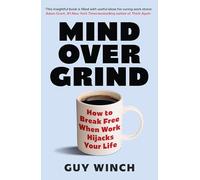 Mind Over Grind – How to Break Free When Work Hijacks Your Life