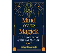 Mind over Magick : The Psychology of Ritual Magick