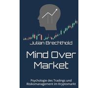 Mind Over Market: Psychologie des Tradings und Risikomanagement im Kryptomarkt (Trading Insights)