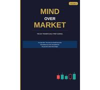 Mind Over Market Volume 2: The Day Trader’s Daily Prep Journal | 18 Weeks of Structured Market Observation for Beginner and Intermediate Traders
