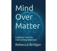 Mind Over Matter: Cognitive Tools for Overcoming Addiction