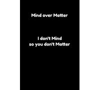 Mind Over Matter I Don't Mind so you Don't Matter: Notebook Journal, 6x9 Inch, 120 lined Pages
