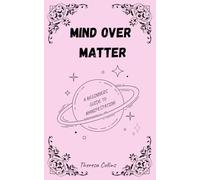 Mind over Matter: Manifestation for beginners